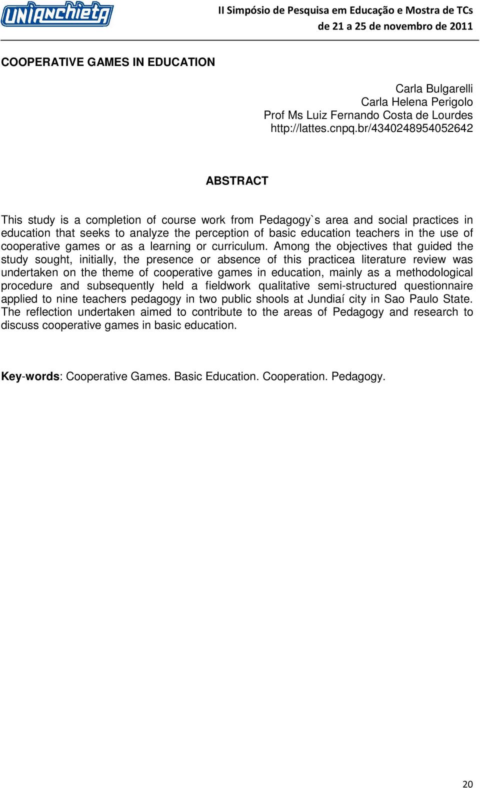 Among the objectives that guided the study sought, initially, the presence or absence of this practicea literature review was undertaken on the theme of cooperative games in education, mainly as a