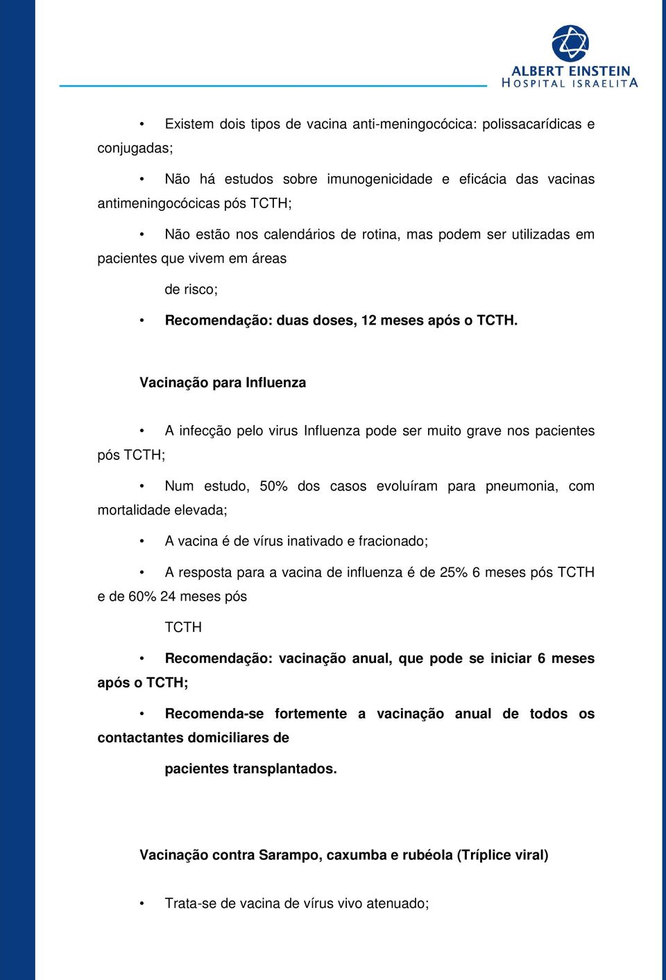 Vacinação para Influenza A infecção pelo virus Influenza pode ser muito grave nos pacientes pós TCTH; Num estudo, 50% dos casos evoluíram para pneumonia, com mortalidade elevada; A vacina é de vírus