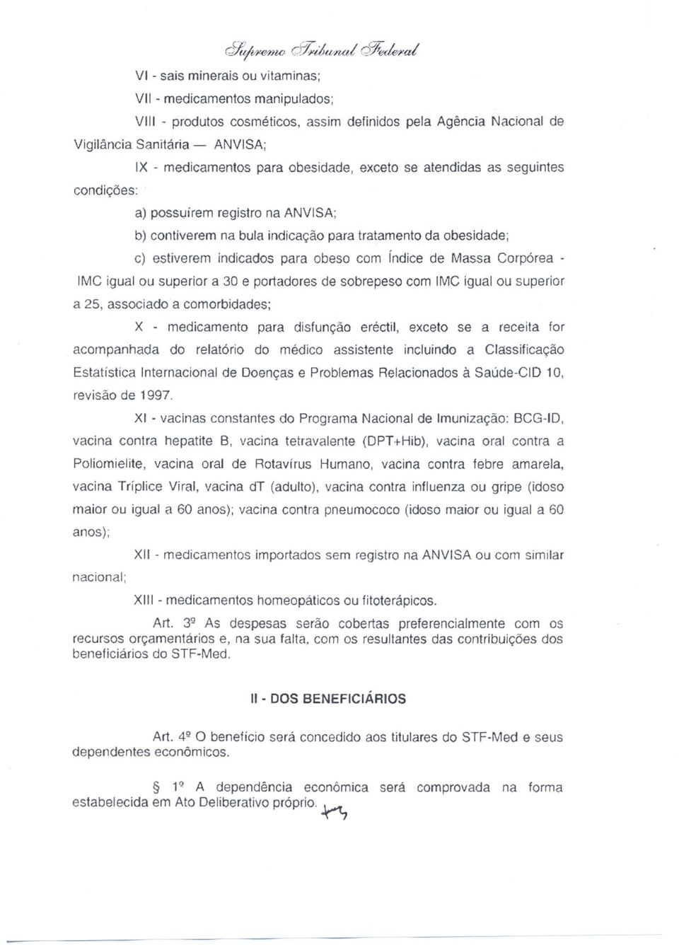 exceto se atendidas as seguintes a) possljírem registro na ANVISA; b) contiverem na bula indicação para tratamento da obesidade; c) estiverem indicados para obeso com índice de Massa Corpórea - IMC