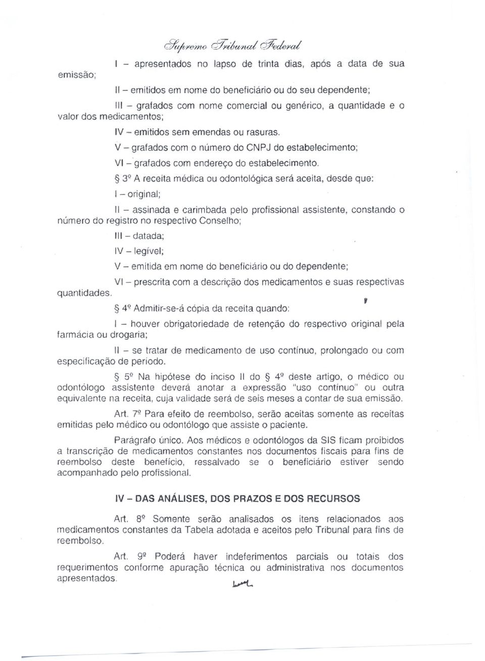 3QA receitamédica ou odontológicaserá aceita, desde que: I - original; 11- assinada e carimbada pelo profissionalassistente.