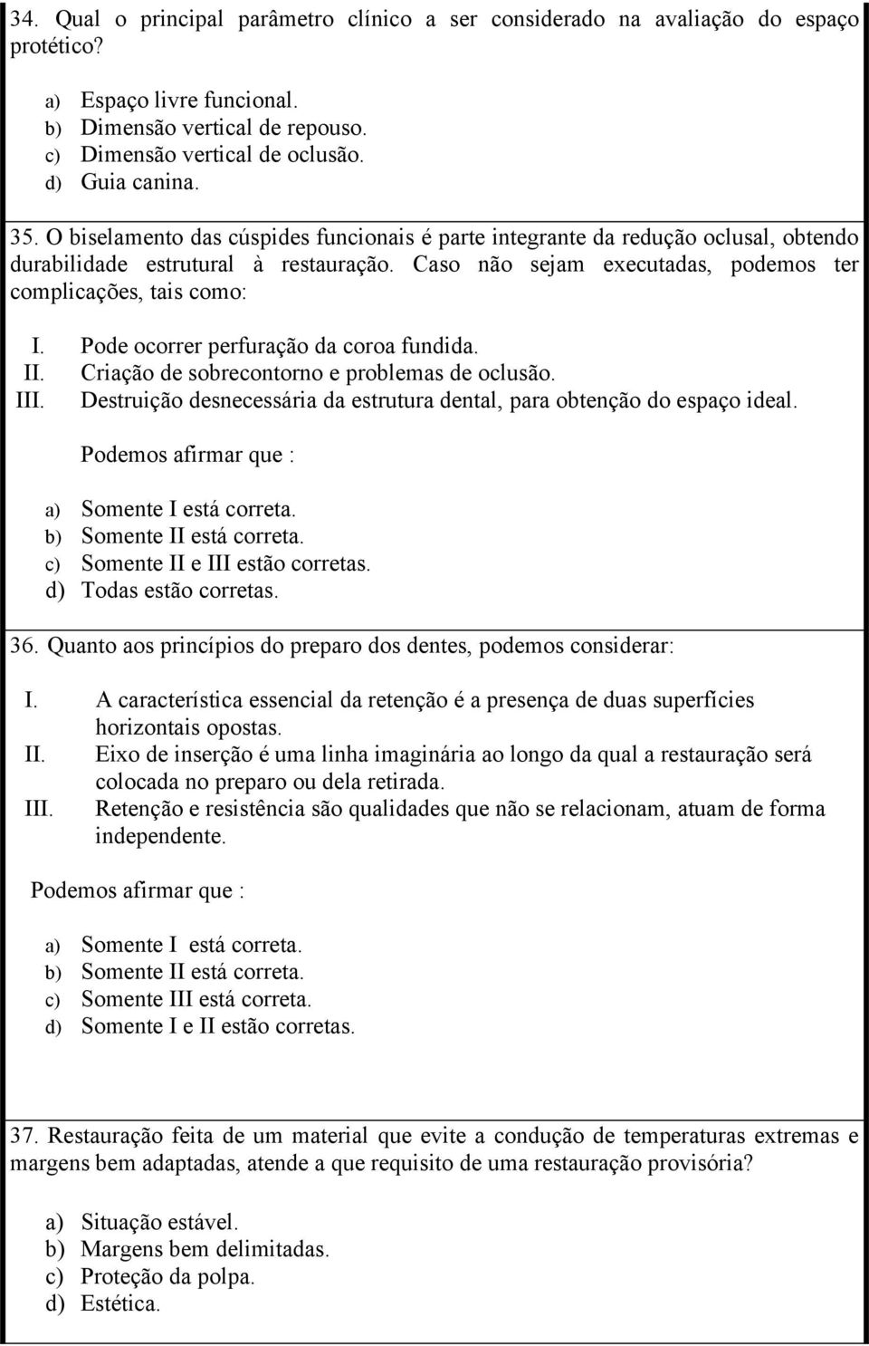 Pode ocorrer perfuração da coroa fundida. II. Criação de sobrecontorno e problemas de oclusão. III. Destruição desnecessária da estrutura dental, para obtenção do espaço ideal.