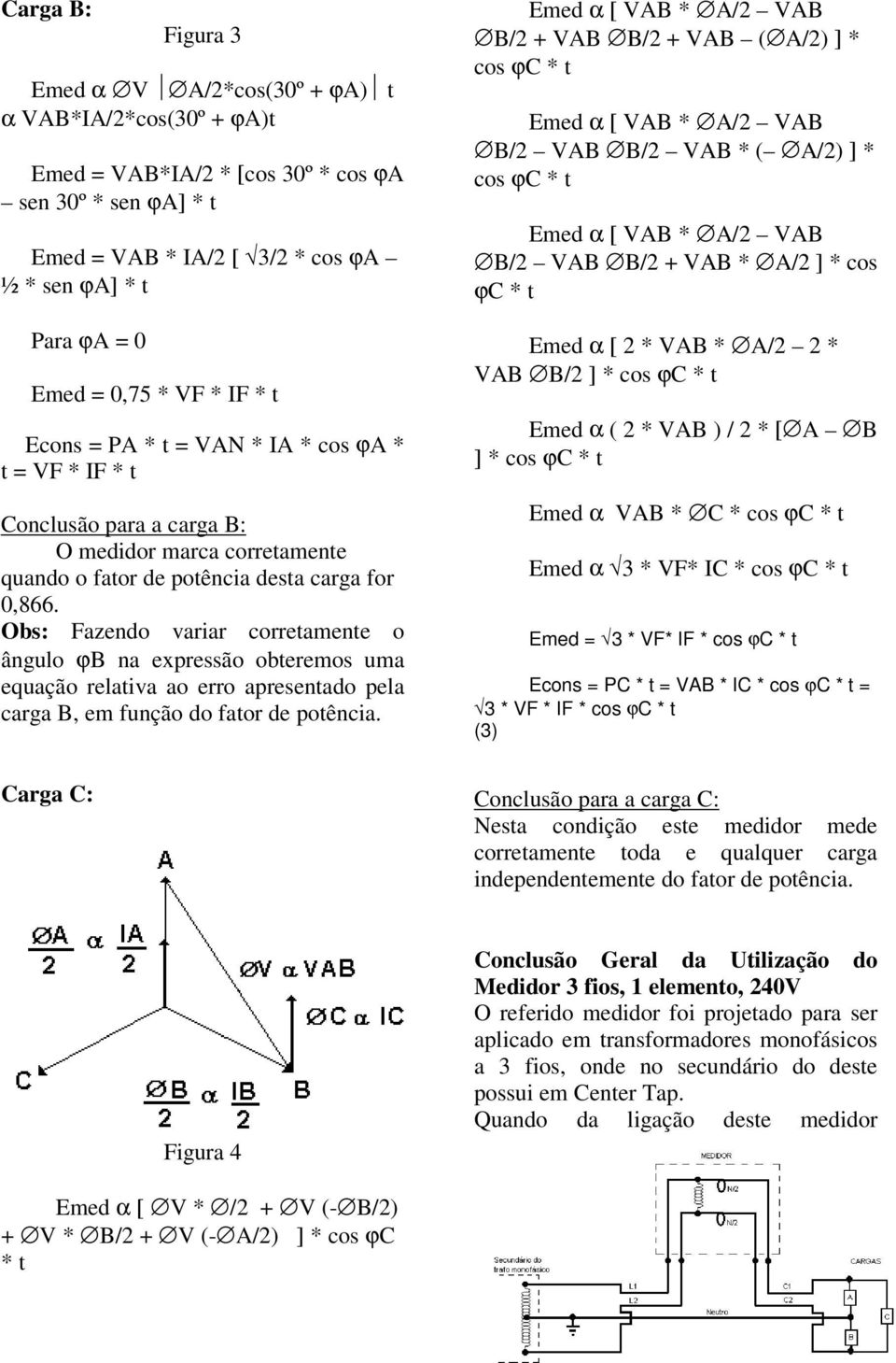 Obs: Fazendo variar corretamente o ângulo ϕb na expressão obteremos uma equação relativa ao erro apresentado pela carga B, em função do fator de potência.