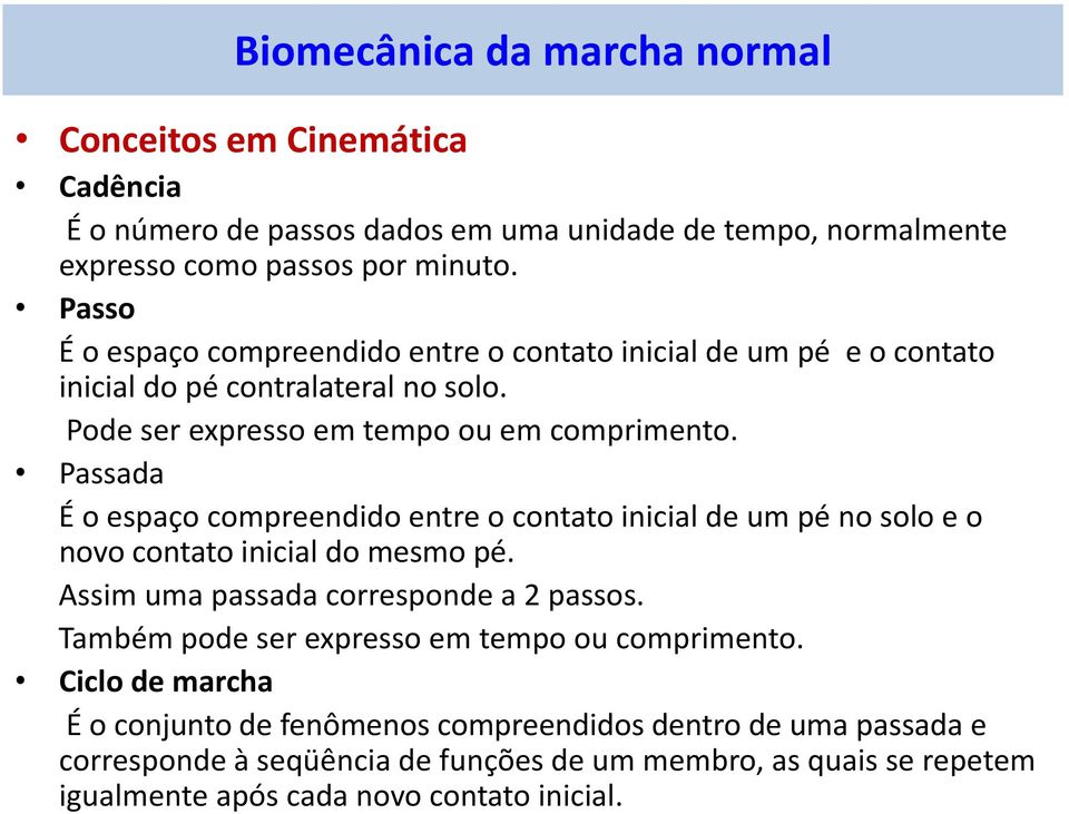 Passada É o espaço compreendido entre o contato inicial de um pé no solo e o novo contato inicial do mesmo pé. Assim uma passada corresponde a 2 passos.