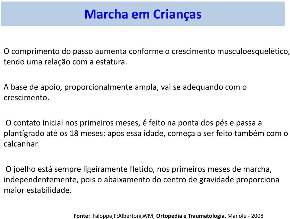 O contato inicial nos primeiros meses, é feito na ponta dos pés e passa a plantígrado até os 18 meses; após essa idade, começa a ser feito também com o