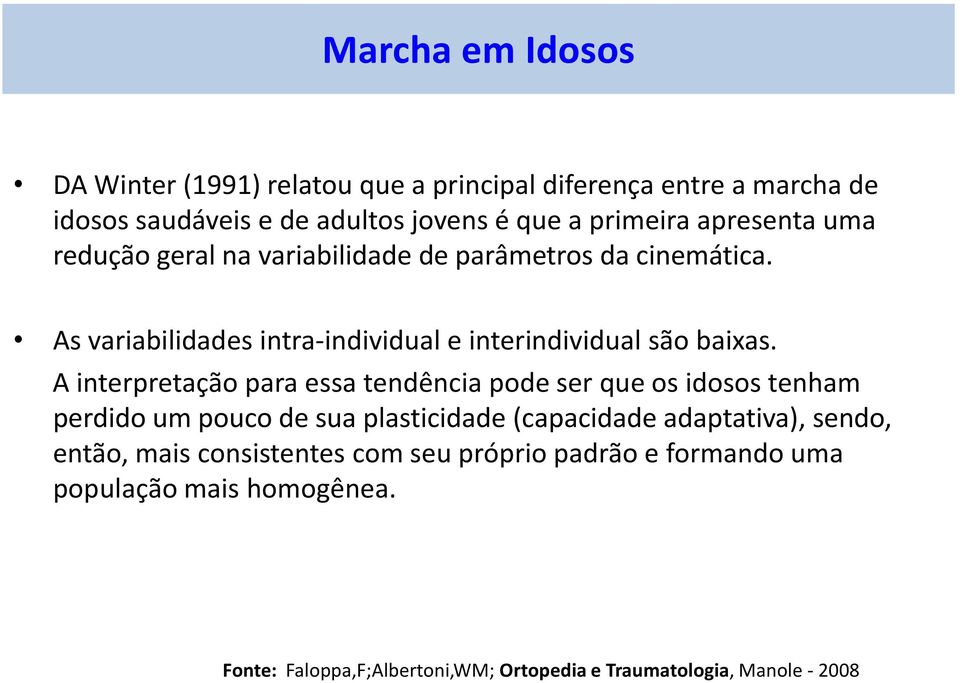 A interpretação para essa tendência pode ser que os idosos tenham perdido um pouco de sua plasticidade (capacidade adaptativa), sendo, então,