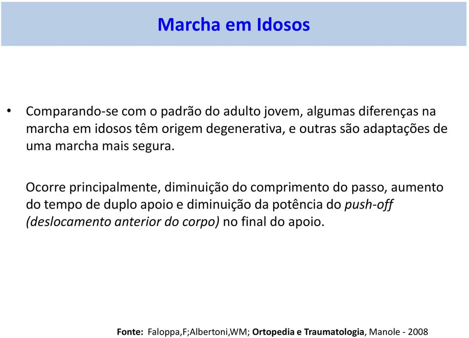 Ocorre principalmente, diminuição do comprimento do passo, aumento do tempo de duplo apoio e diminuição da