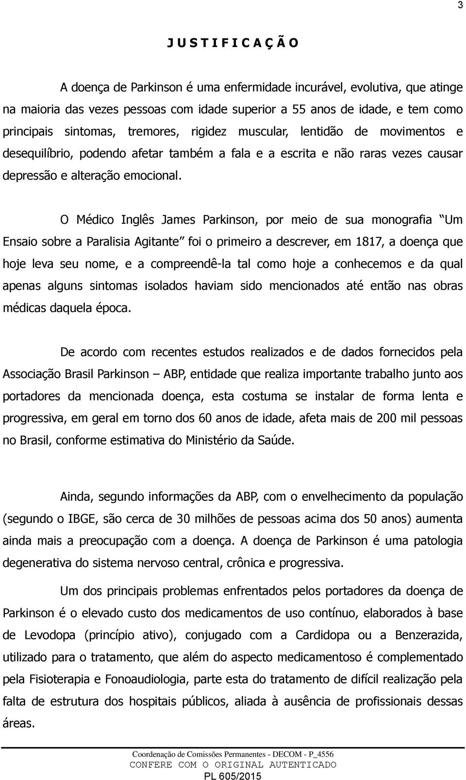 O Médico Inglês James Parkinson, por meio de sua monografia Um Ensaio sobre a Paralisia Agitante foi o primeiro a descrever, em 1817, a doença que hoje leva seu nome, e a compreendê-la tal como hoje