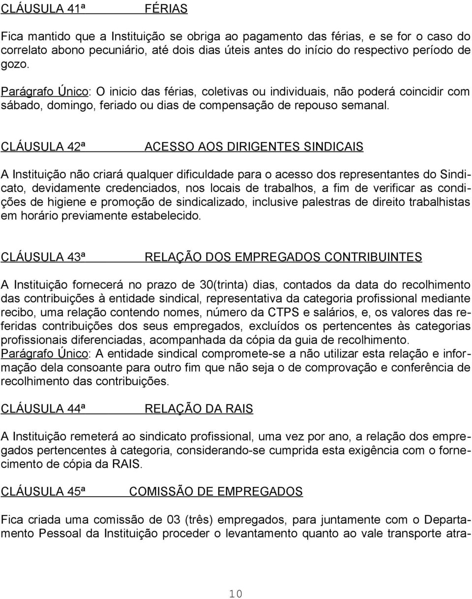CLÁUSULA 42ª ACESSO AOS DIRIGENTES SINDICAIS A Instituição não criará qualquer dificuldade para o acesso dos representantes do Sindicato, devidamente credenciados, nos locais de trabalhos, a fim de