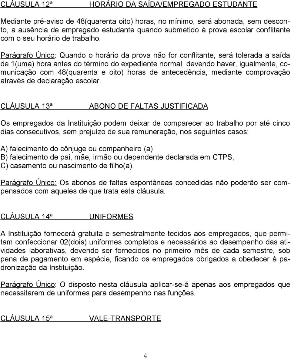 Parágrafo Único: Quando o horário da prova não for conflitante, será tolerada a saída de 1(uma) hora antes do término do expediente normal, devendo haver, igualmente, comunicação com 48(quarenta e