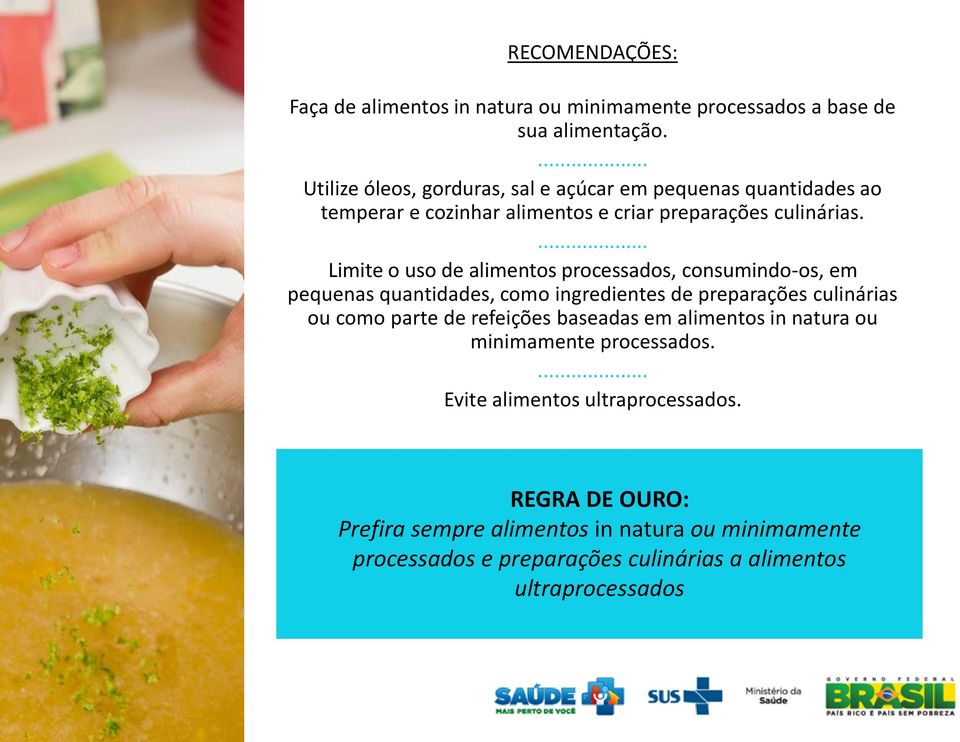 ... Limite o uso de alimentos processados, consumindo-os, em pequenas quantidades, como ingredientes de preparações culinárias ou como parte de