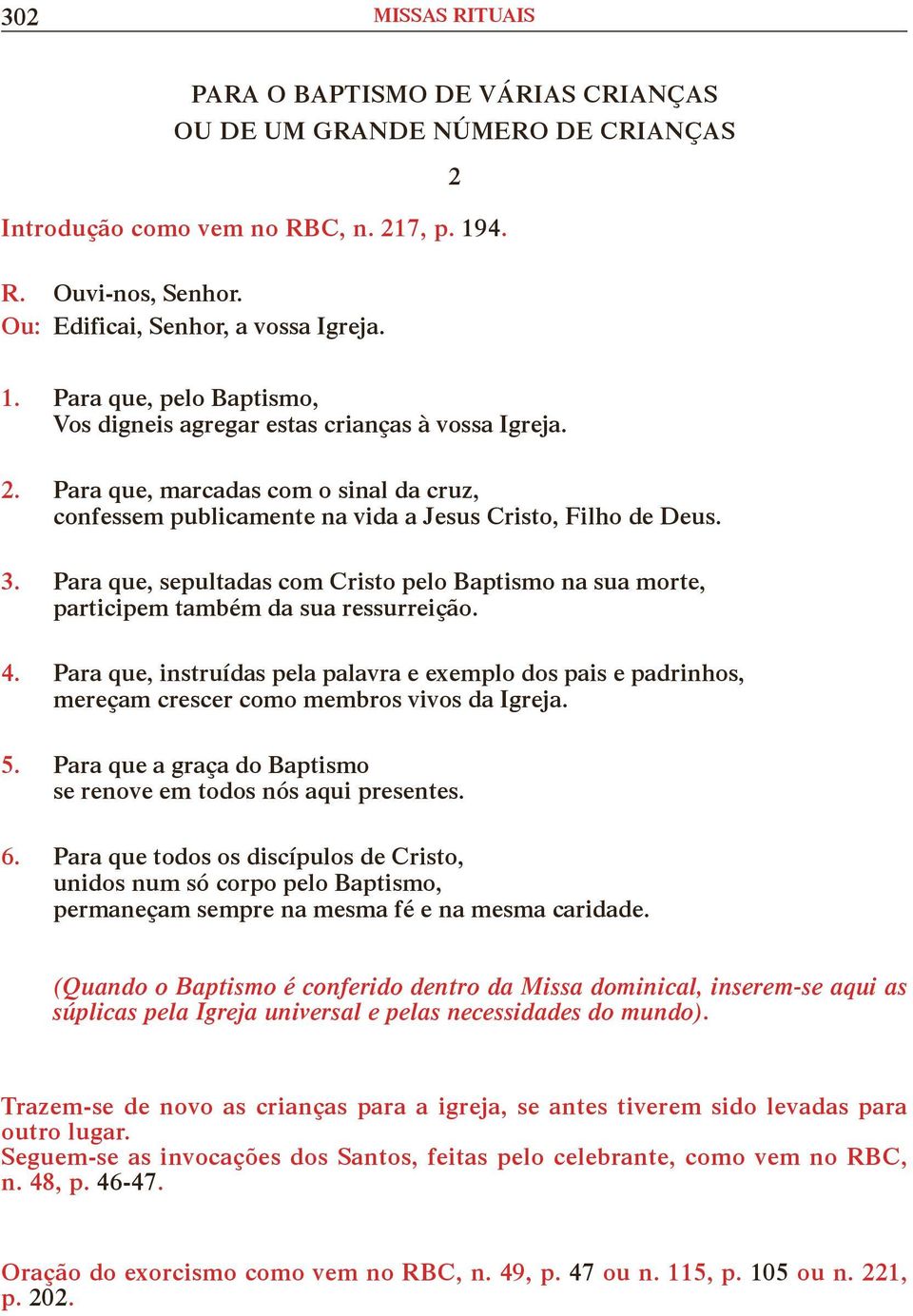 Para que, instruídas pela palavra e exemplo dos pais e padrinhos, mereçam crescer como membros vivos da Igreja. 5.