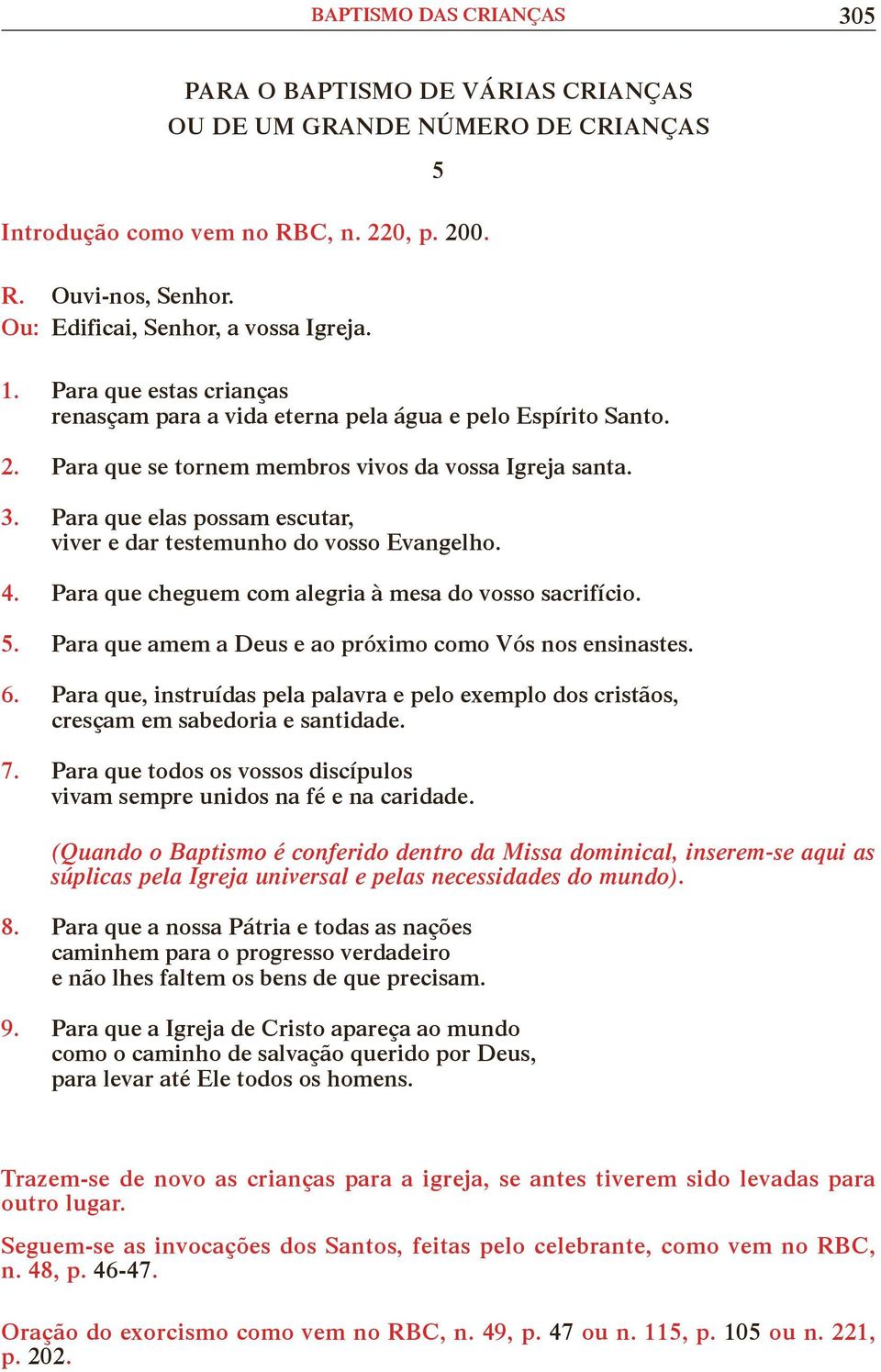 Para que, instruídas pela palavra e pelo exemplo dos cristãos, cresçam em sabedoria e santidade. 7. Para que todos os vossos discípulos vivam sempre unidos na fé e na caridade. 8.