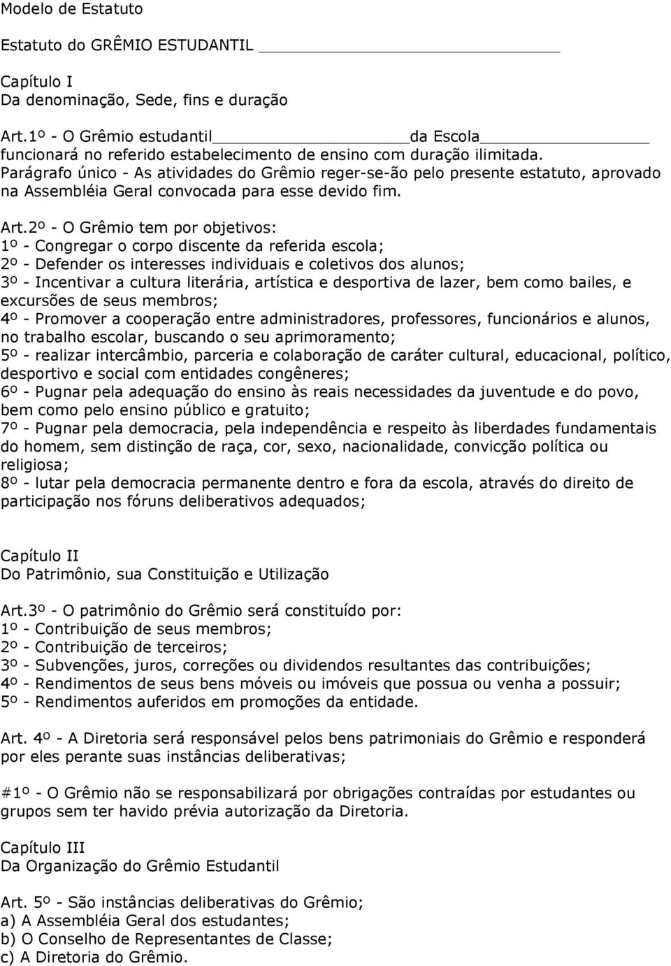 Parágrafo único - As atividades do Grêmio reger-se-ão pelo presente estatuto, aprovado na Assembléia Geral convocada para esse devido fim. Art.