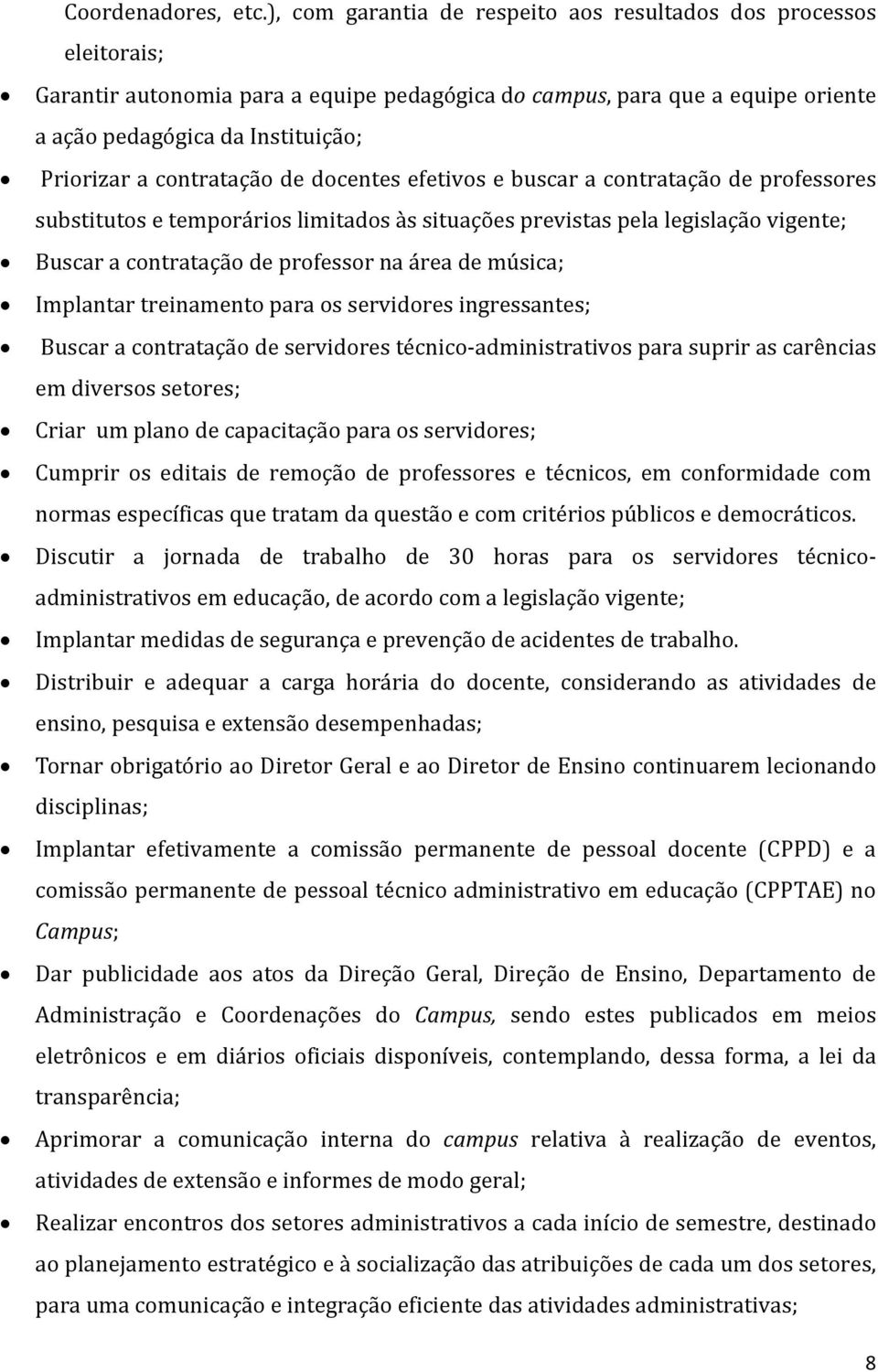 contratação de docentes efetivos e buscar a contratação de professores substitutos e temporários limitados às situações previstas pela legislação vigente; Buscar a contratação de professor na área de