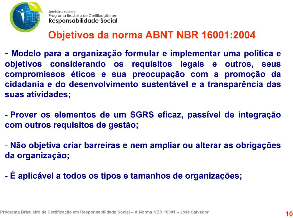 transparência das suas atividades; - Prover os elementos de um SGRS eficaz, passível de integração com outros requisitos de gestão; -