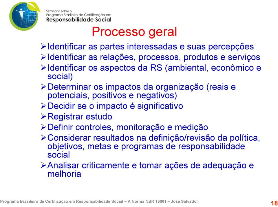 negativos) Decidir se o impacto é significativo Registrar estudo Definir controles, monitoração e medição Considerar resultados na