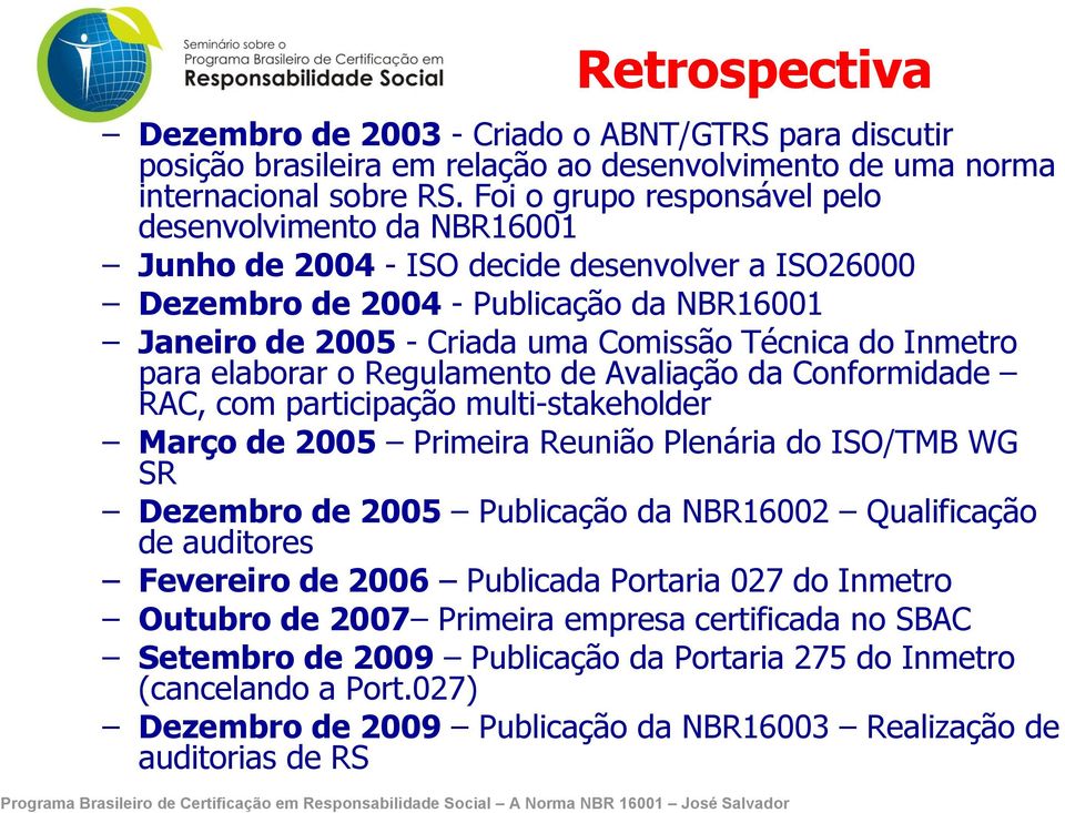 Inmetro para elaborar o Regulamento de Avaliação da Conformidade RAC, com participação multi-stakeholder Março de 2005 Primeira Reunião Plenária do ISO/TMB WG SR Dezembro de 2005 Publicação da