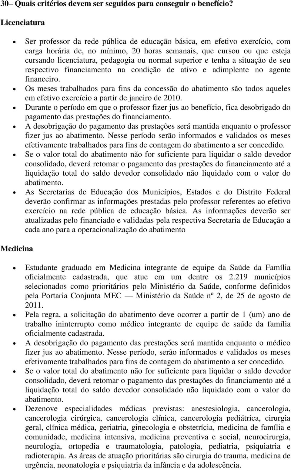 normal superior e tenha a situação de seu respectivo financiamento na condição de ativo e adimplente no agente financeiro.