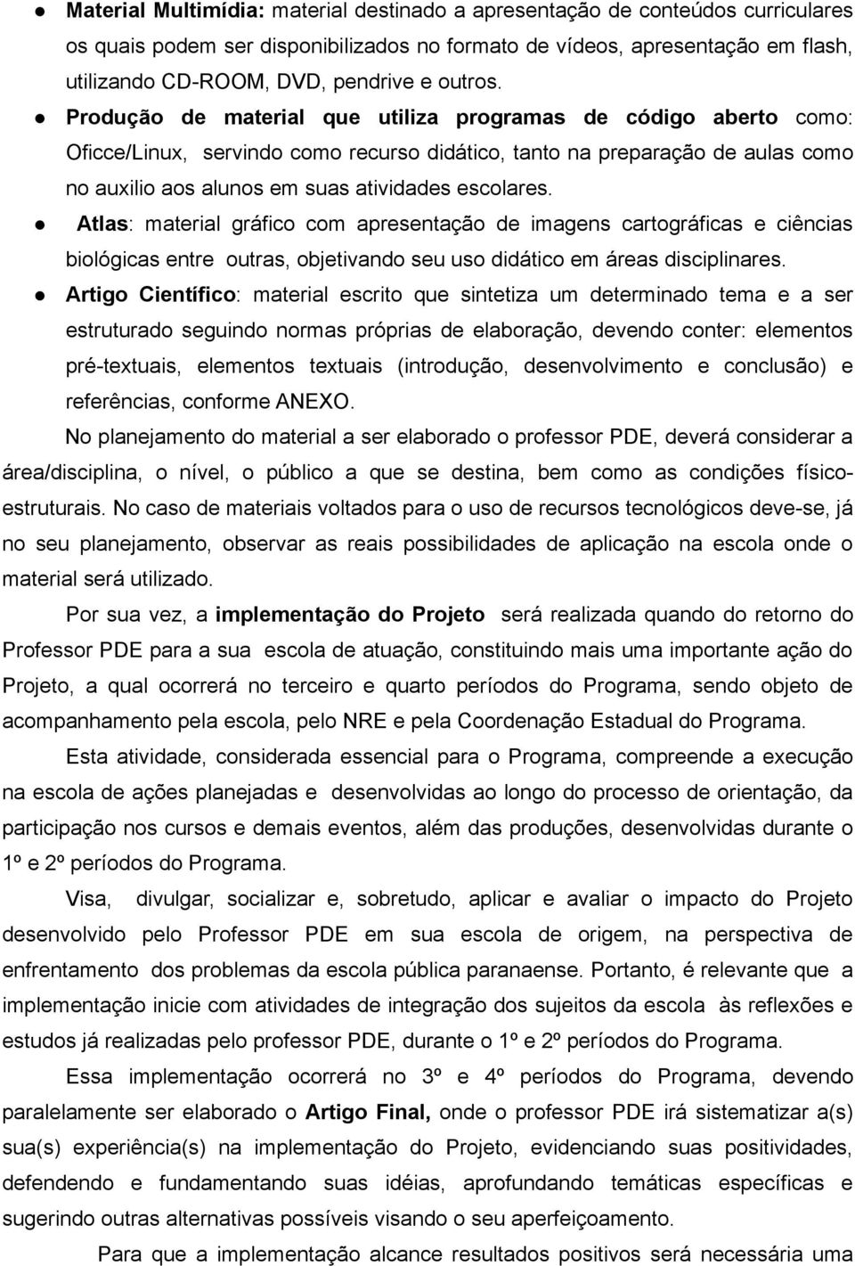 Produção de material que utiliza programas de código aberto como: Oficce/Linux, servindo como recurso didático, tanto na preparação de aulas como no auxilio aos alunos em suas atividades escolares.