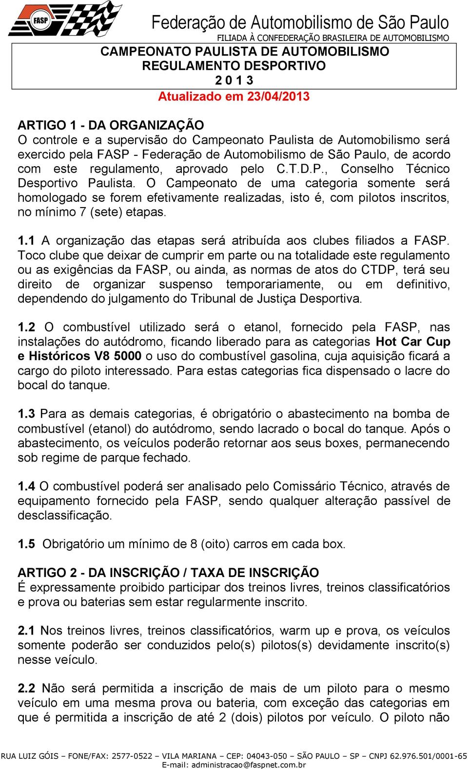 O Campeonato de uma categoria somente será homologado se forem efetivamente realizadas, isto é, com pilotos inscritos, no mínimo 7 (sete) etapas. 1.