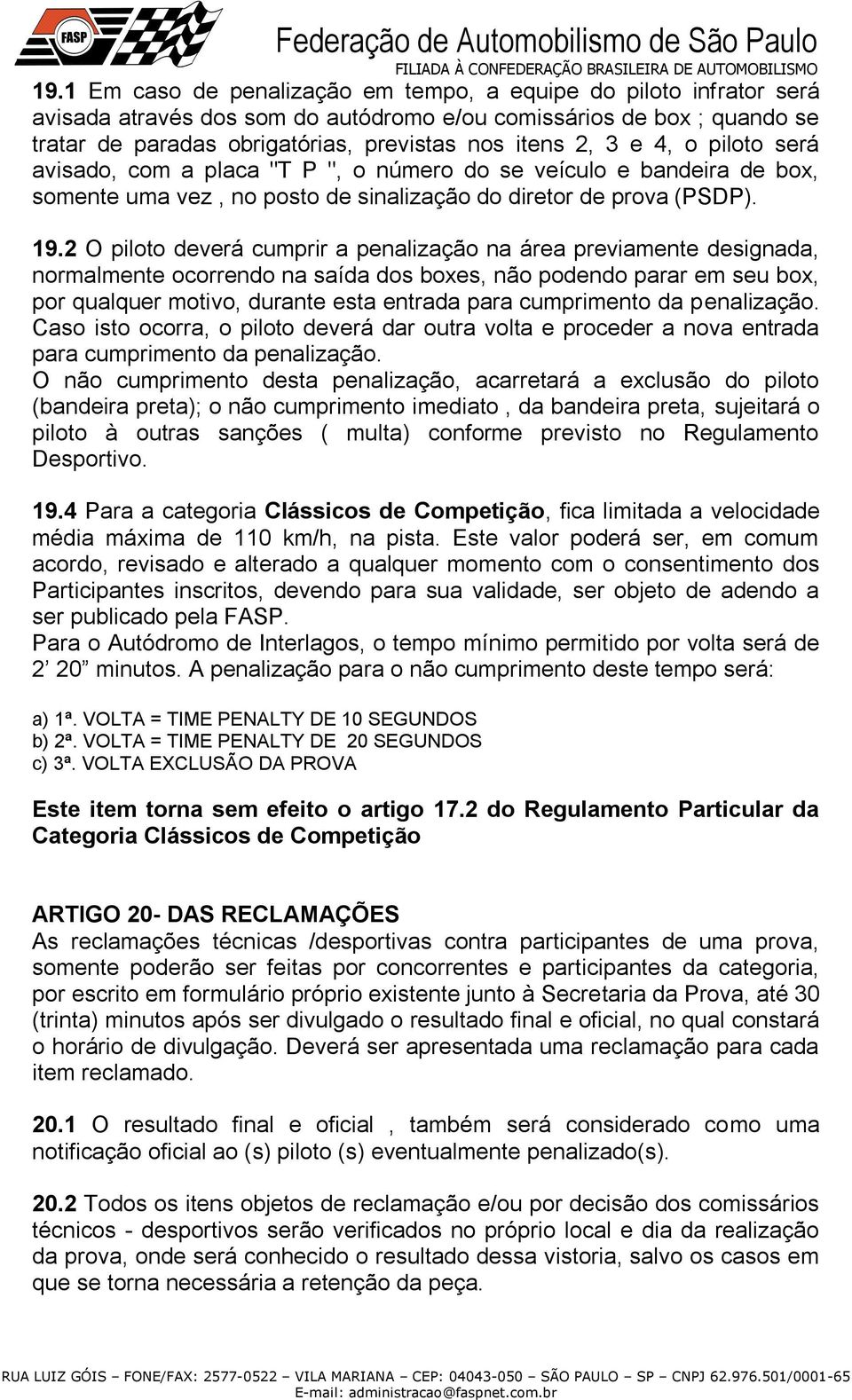 2 O piloto deverá cumprir a penalização na área previamente designada, normalmente ocorrendo na saída dos boxes, não podendo parar em seu box, por qualquer motivo, durante esta entrada para