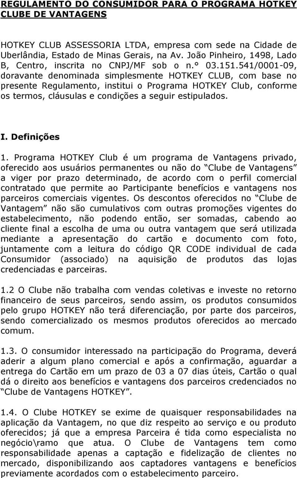 541/0001-09, doravante denominada simplesmente HOTKEY CLUB, com base no presente Regulamento, institui o Programa HOTKEY Club, conforme os termos, cláusulas e condições a seguir estipulados. I.