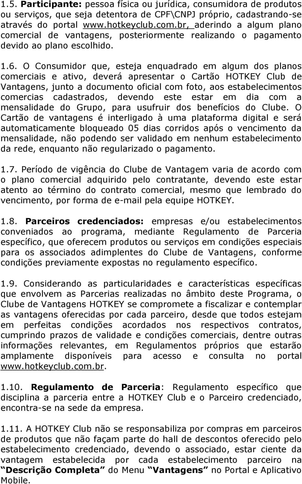 O Consumidor que, esteja enquadrado em algum dos planos comerciais e ativo, deverá apresentar o Cartão HOTKEY Club de Vantagens, junto a documento oficial com foto, aos estabelecimentos comercias