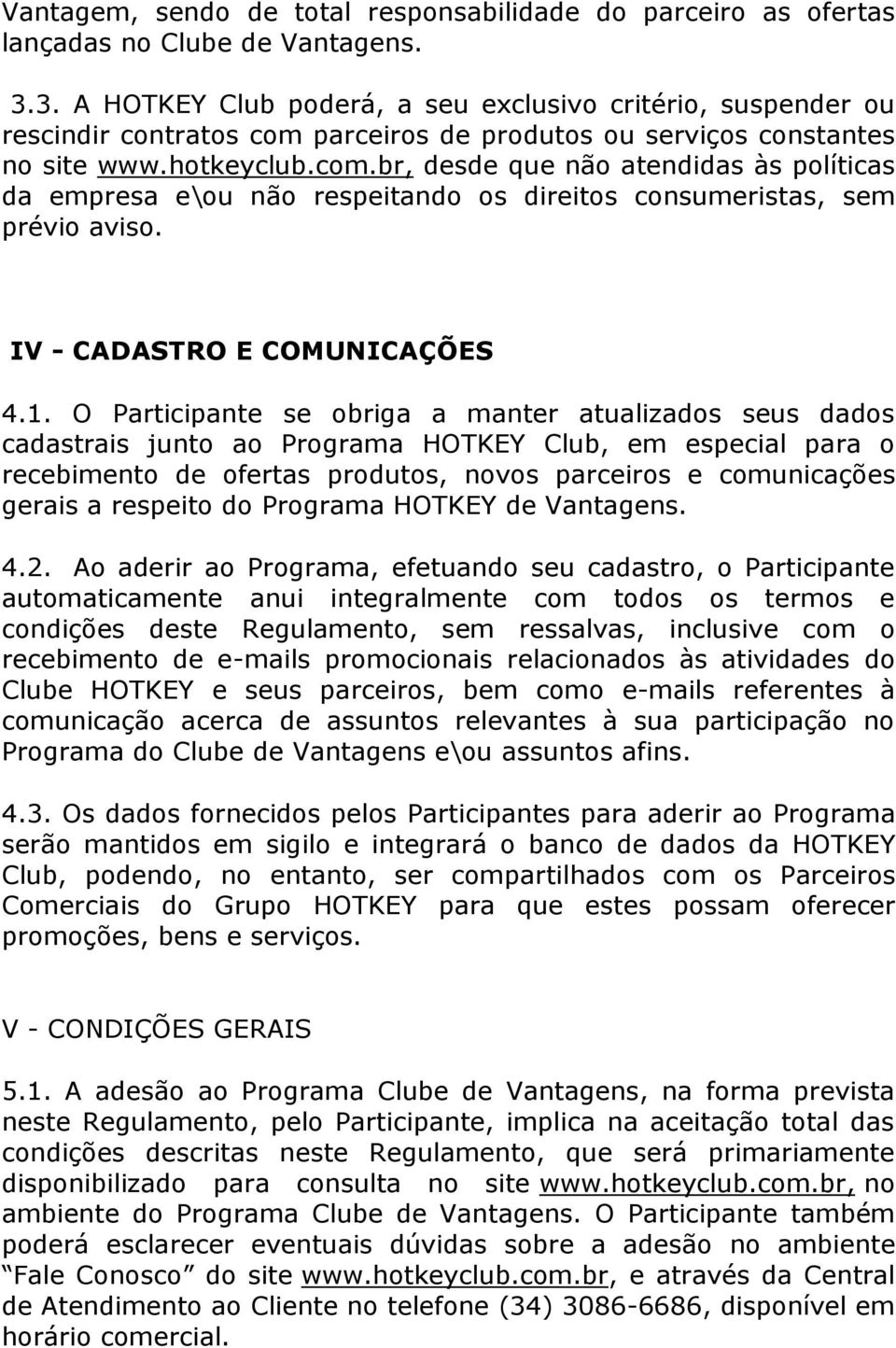 parceiros de produtos ou serviços constantes no site www.hotkeyclub.com.br, desde que não atendidas às políticas da empresa e\ou não respeitando os direitos consumeristas, sem prévio aviso.