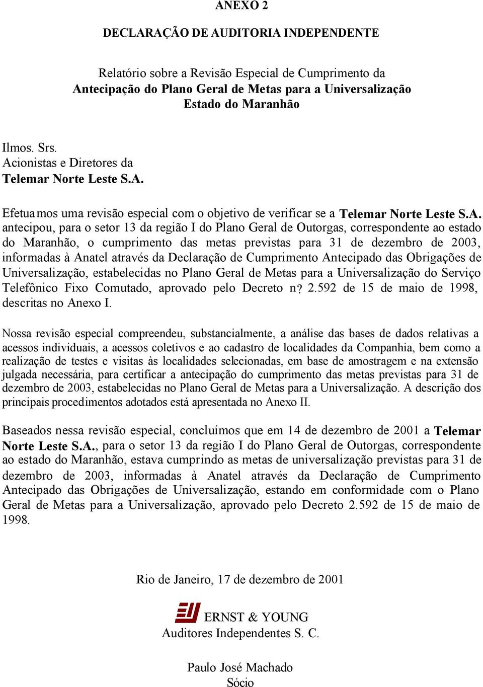 Outorgas, correspondente ao estado do Maranhão, o cumprimento das metas previstas para 31 de dezembro de 2003, informadas à Anatel através da Declaração de Cumprimento Antecipado das Obrigações de