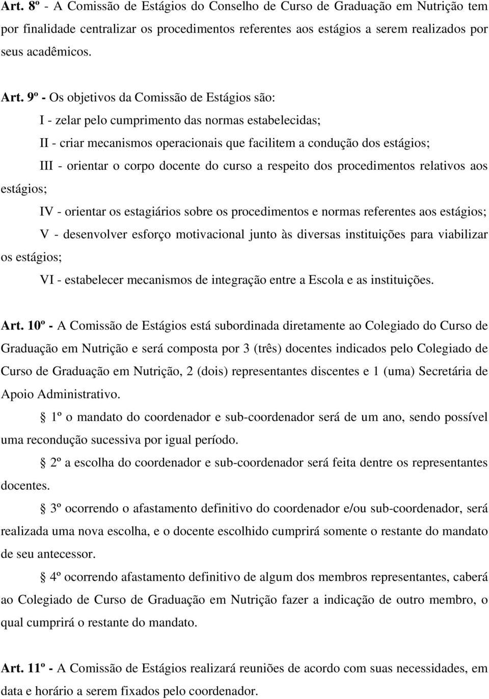 docente do curso a respeito dos procedimentos relativos aos estágios; IV - orientar os estagiários sobre os procedimentos e normas referentes aos estágios; V - desenvolver esforço motivacional junto