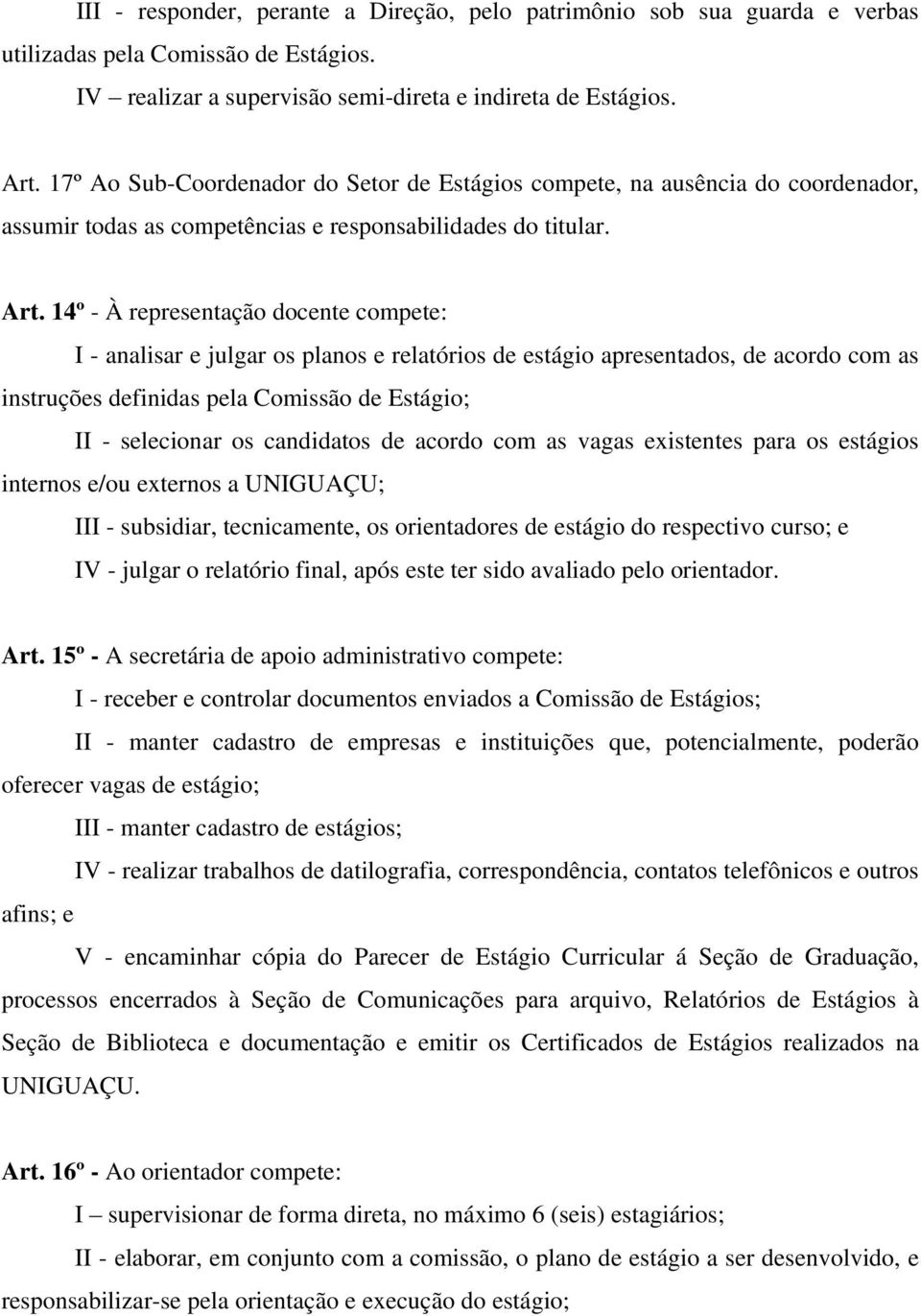 14º - À representação docente compete: I - analisar e julgar os planos e relatórios de estágio apresentados, de acordo com as instruções definidas pela Comissão de Estágio; II - selecionar os