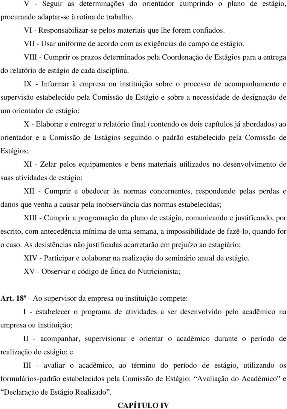 IX - Informar à empresa ou instituição sobre o processo de acompanhamento e supervisão estabelecido pela Comissão de Estágio e sobre a necessidade de designação de um orientador de estágio; X -