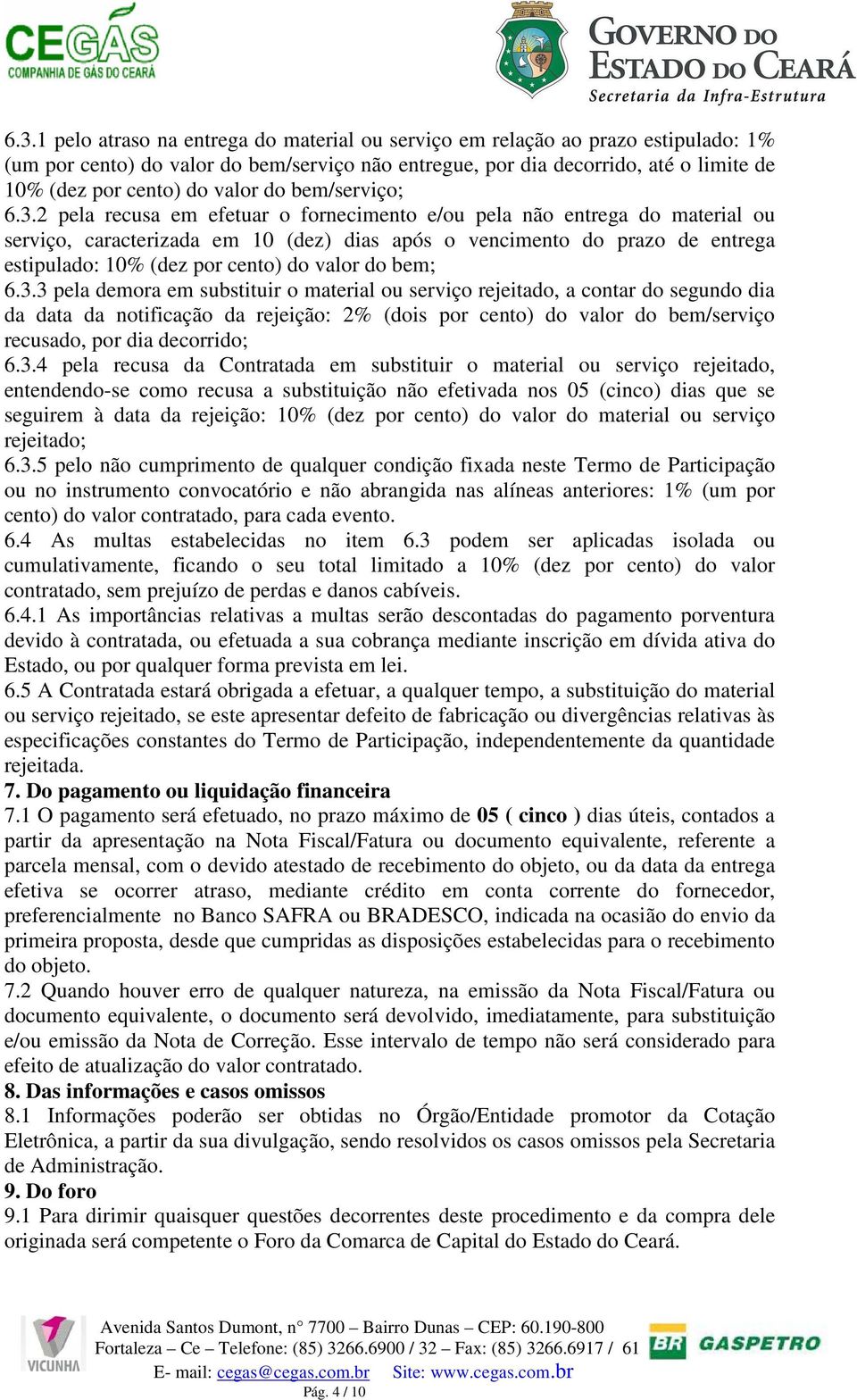 2 pela recusa em efetuar o fornecimento e/ou pela não entrega do material ou serviço, caracterizada em 10 (dez) dias após o vencimento do prazo de entrega estipulado: 10% (dez por cento) do valor do