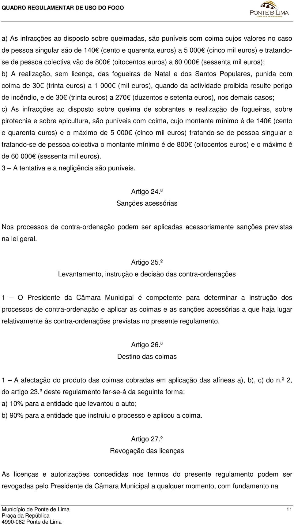 euros), quando da actividade proibida resulte perigo de incêndio, e de 30 (trinta euros) a 270 (duzentos e setenta euros), nos demais casos; c) As infracções ao disposto sobre queima de sobrantes e