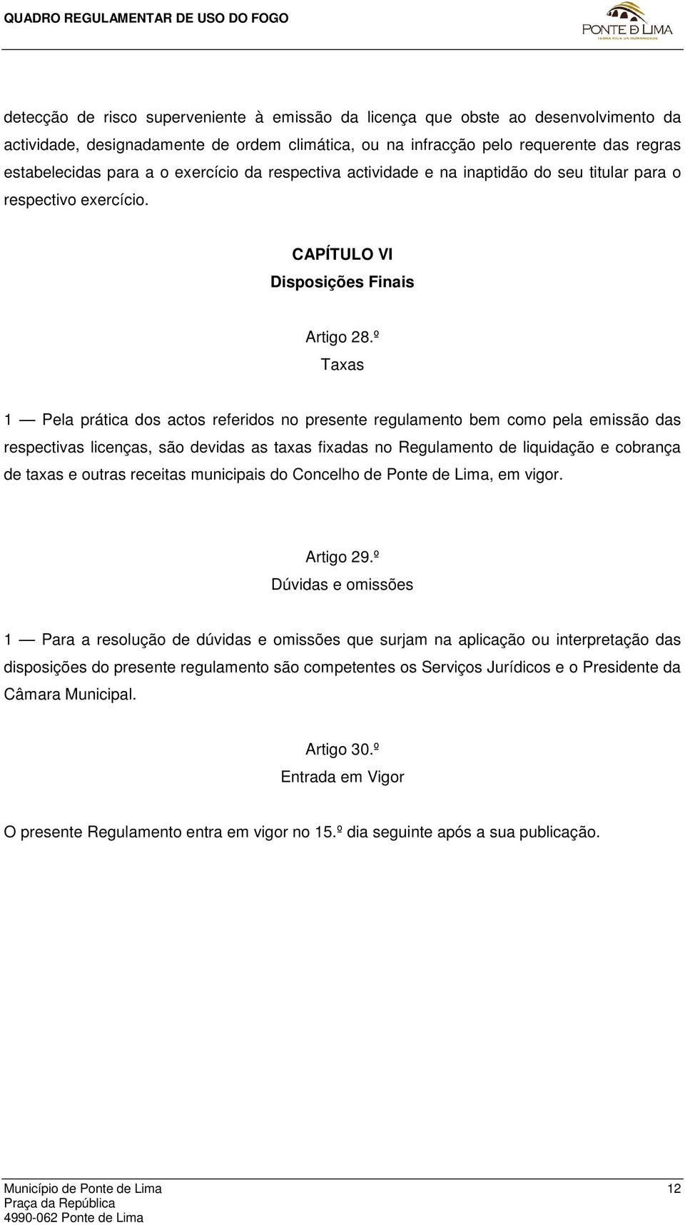 º Taxas 1 Pela prática dos actos referidos no presente regulamento bem como pela emissão das respectivas licenças, são devidas as taxas fixadas no Regulamento de liquidação e cobrança de taxas e