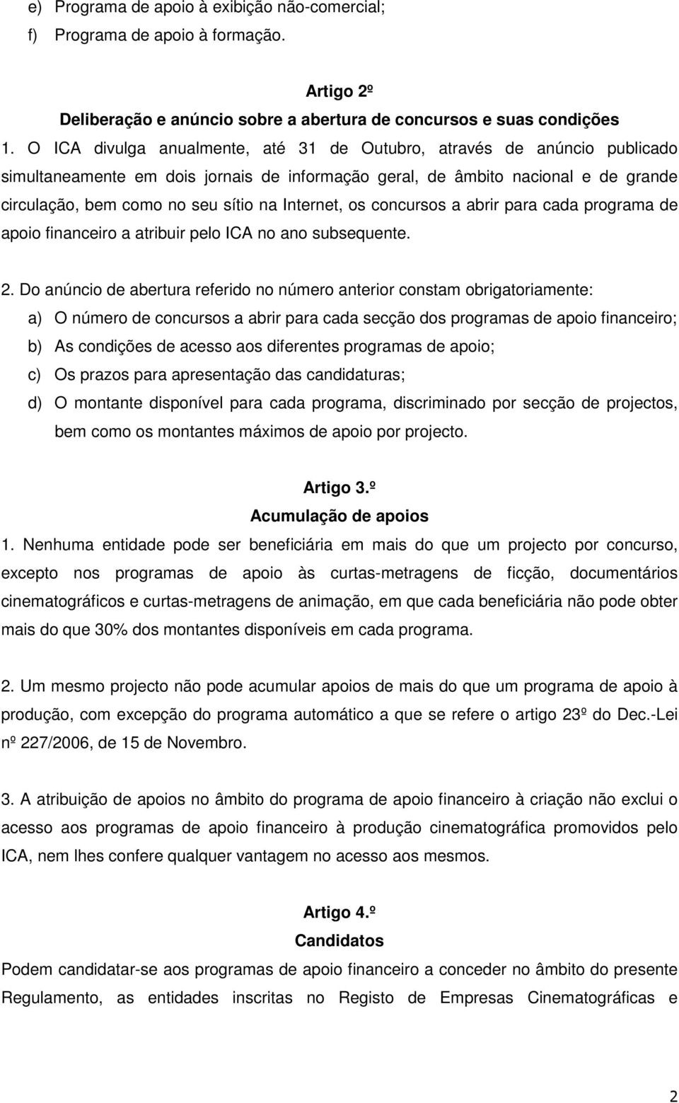 Internet, os concursos a abrir para cada programa de apoio financeiro a atribuir pelo ICA no ano subsequente. 2.