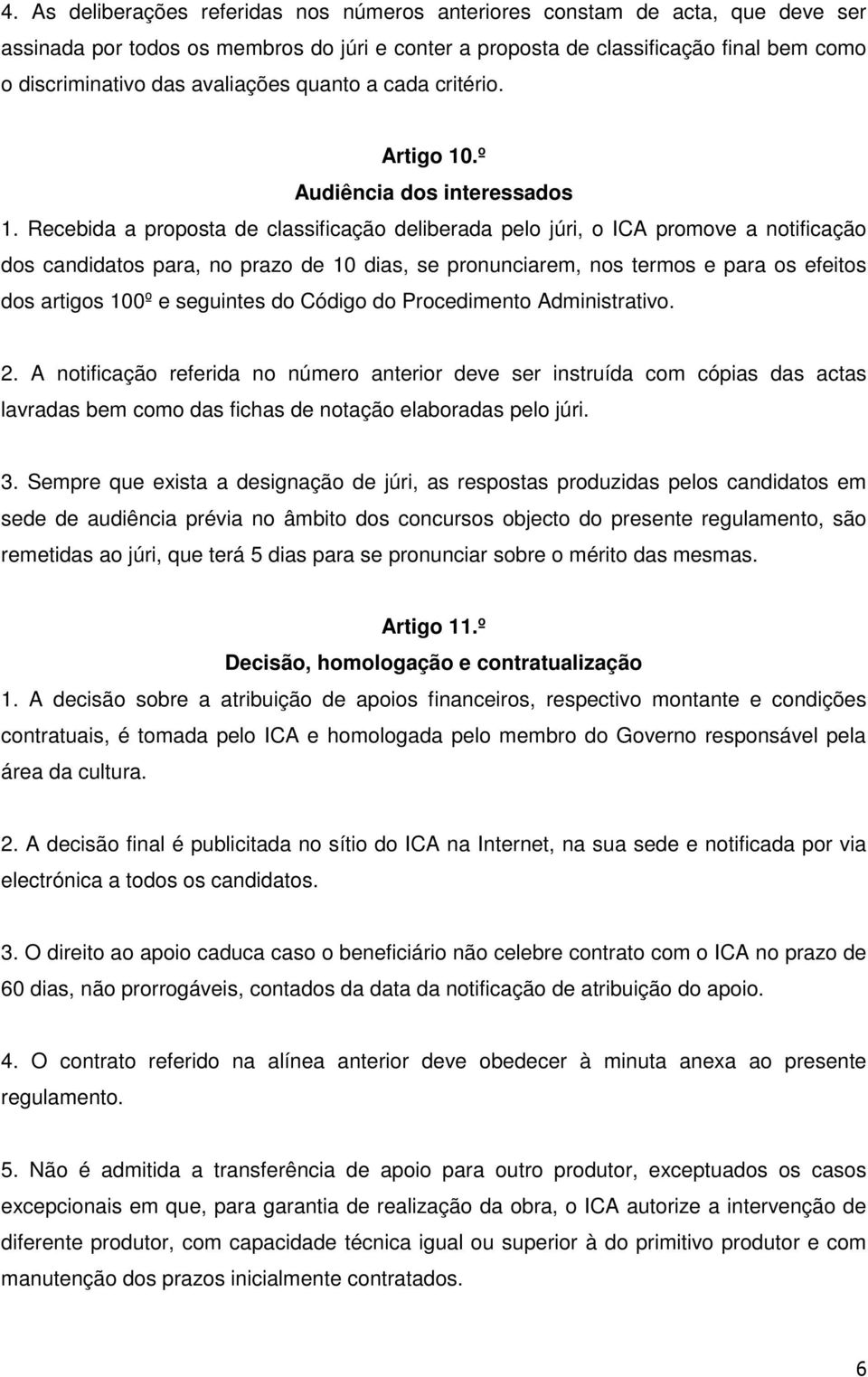 Recebida a proposta de classificação deliberada pelo júri, o ICA promove a notificação dos candidatos para, no prazo de 10 dias, se pronunciarem, nos termos e para os efeitos dos artigos 100º e