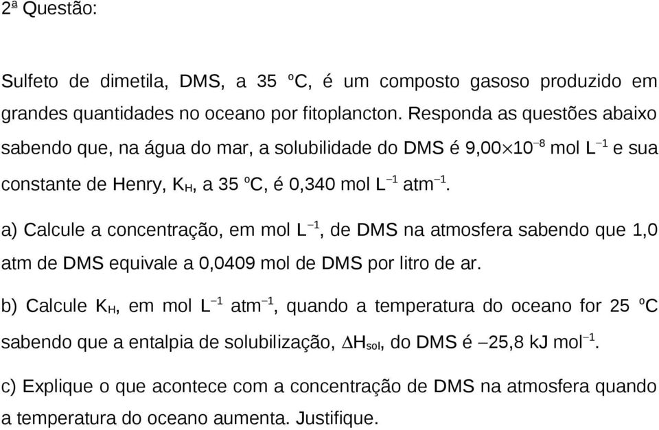 a) Calcule a concentração, em mol L, de DMS na atmosfera sabendo que,0 atm de DMS equivale a 0,0409 mol de DMS por litro de ar.