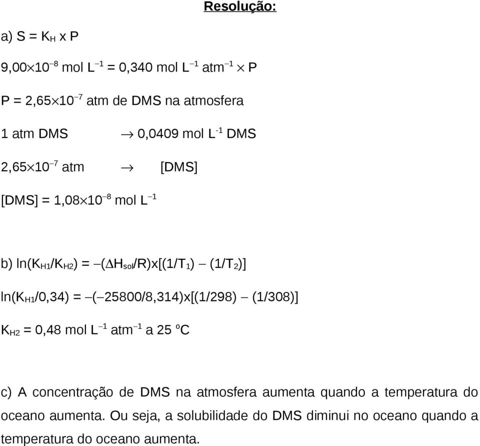 ( 25800/8,34)x[(/298) (/308)] K H2 = 0,48 mol L atm a 25 o C c) A concentração de DMS na atmosfera aumenta quando a