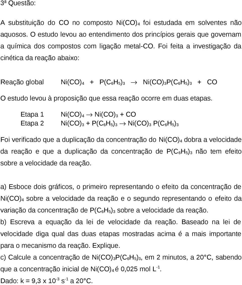 Foi feita a investigação da cinética da reação abaixo: Reação global Ni(CO) 4 + P(C 6 H 5 ) 3 Ni(CO) 3 P(C 6 H 5 ) 3 + CO O estudo levou à proposição que essa reação ocorre em duas etapas.