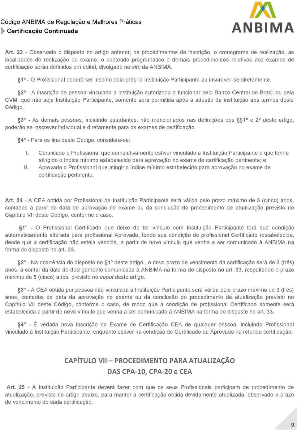 2º - A inscrição de pessoa vinculada a instituição autorizada a funcionar pelo Banco Central do Brasil ou pela CVM, que não seja Instituição Participante, somente será permitida após a adesão da