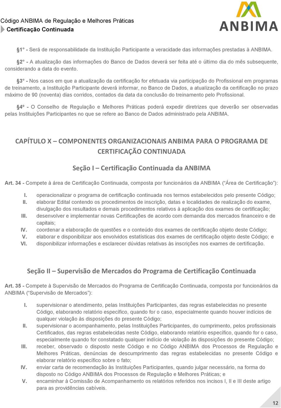 3 - Nos casos em que a atualização da certificação for efetuada via participação do Profissional em programas de treinamento, a Instituição Participante deverá informar, no Banco de Dados, a