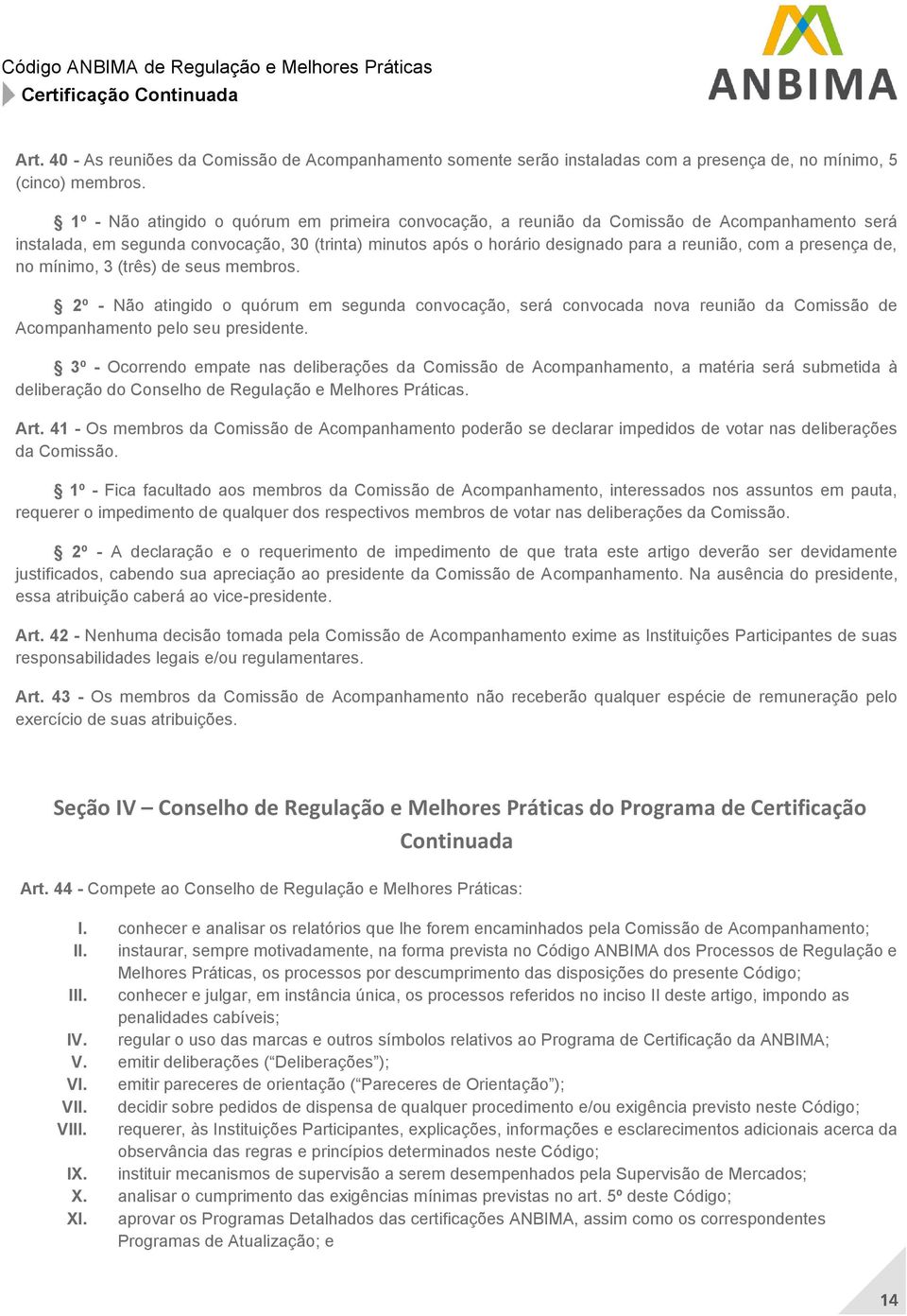 presença de, no mínimo, 3 (três) de seus membros. 2º - Não atingido o quórum em segunda convocação, será convocada nova reunião da Comissão de Acompanhamento pelo seu presidente.