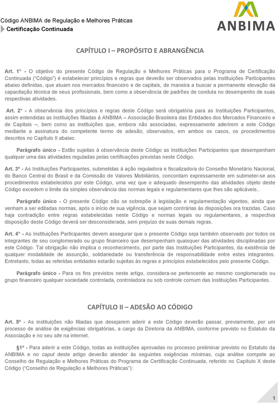 Instituições Participantes abaixo definidas, que atuam nos mercados financeiro e de capitais, de maneira a buscar a permanente elevação da capacitação técnica de seus profissionais, bem como a