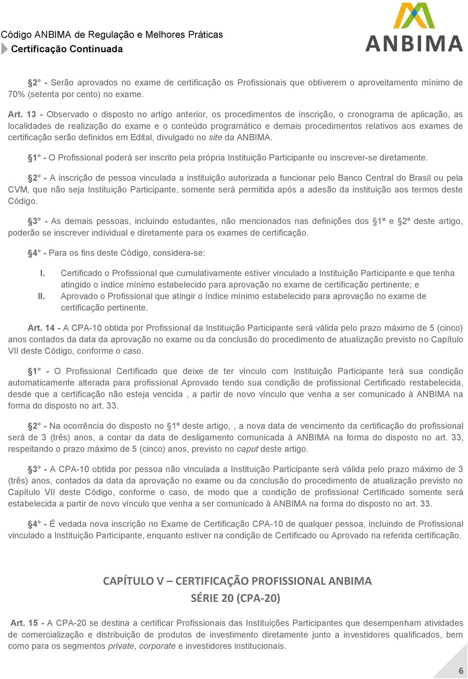 relativos aos exames de certificação serão definidos em Edital, divulgado no site da ANBIMA. 1 - O Profissional poderá ser inscrito pela própria Instituição Participante ou inscrever-se diretamente.