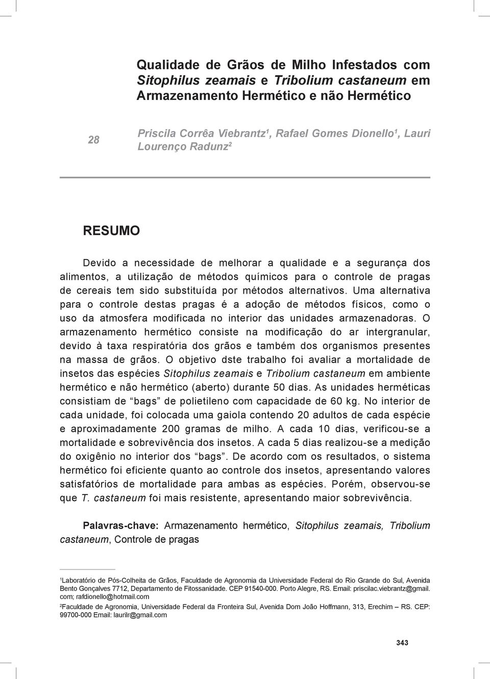 alternativos. Uma alternativa para o controle destas pragas é a adoção de métodos físicos, como o uso da atmosfera modificada no interior das unidades armazenadoras.