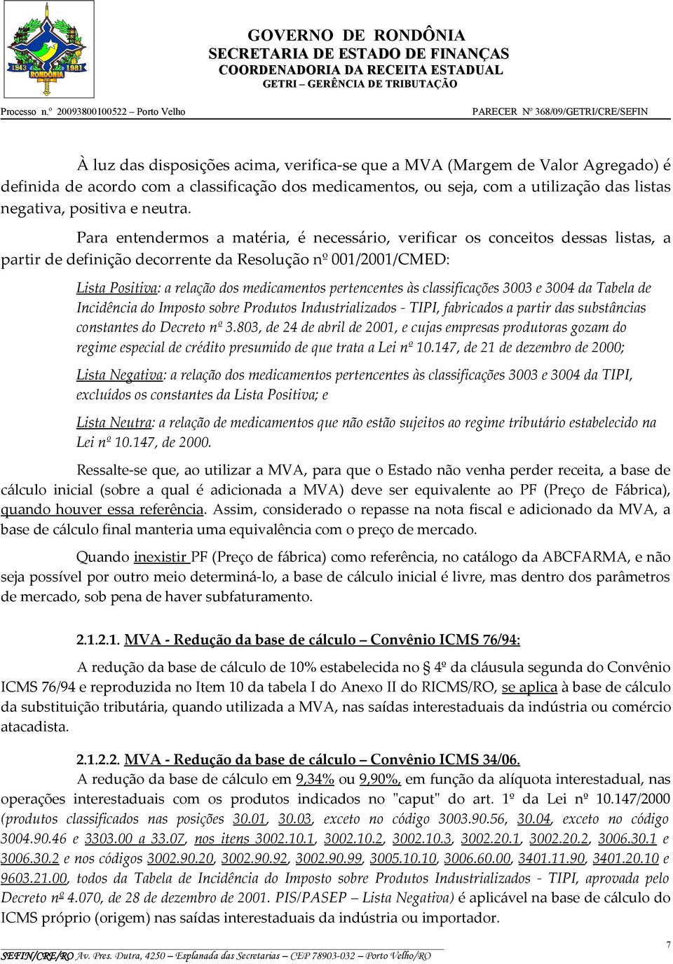 Para entendermos a matéria, é necessário, verificar os conceitos dessas listas, a partir de definição decorrente da Resolução nº 001/2001/CMED: Lista Positiva: a relação dos medicamentos pertencentes