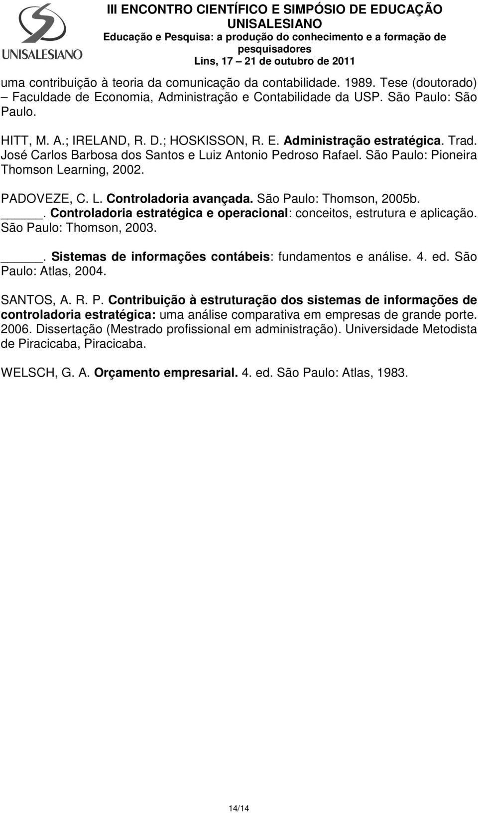 São Paulo: Thomson, 2005b.. Controladoria estratégica e operacional: conceitos, estrutura e aplicação. São Paulo: Thomson, 2003.. Sistemas de informações contábeis: fundamentos e análise. 4. ed.