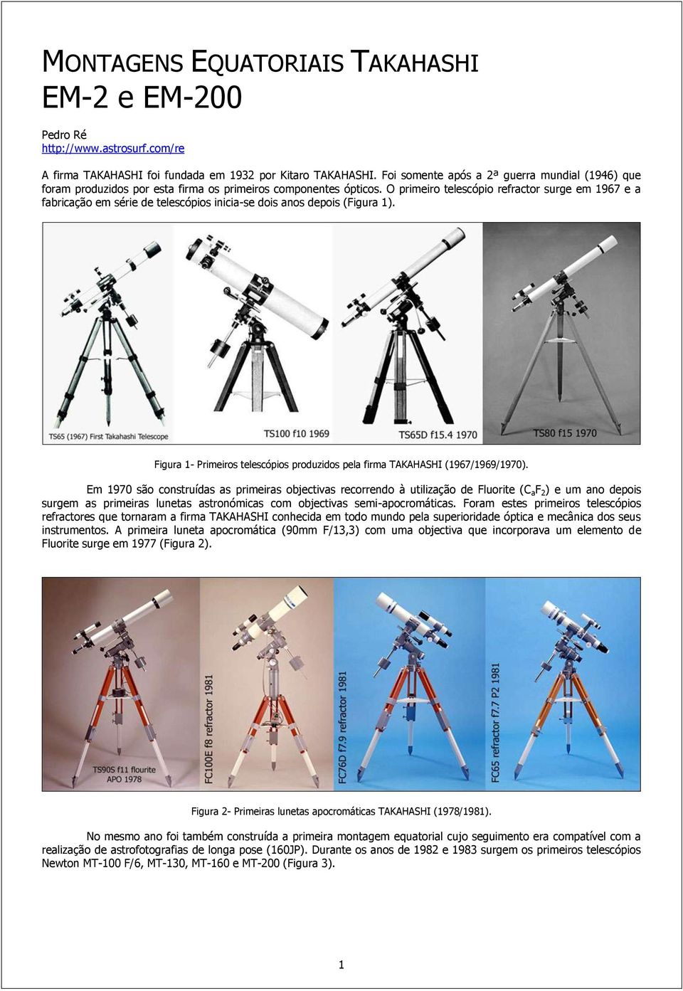 O primeiro telescópio refractor surge em 1967 e a fabricação em série de telescópios inicia-se dois anos depois (Figura 1).