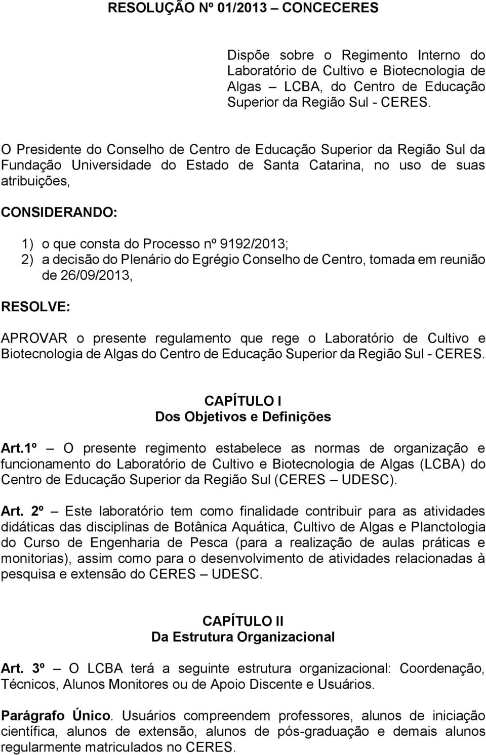 9192/2013; 2) a decisão do Plenário do Egrégio Conselho de Centro, tomada em reunião de 26/09/2013, RESOLVE: APROVAR o presente regulamento que rege o Laboratório de Cultivo e Biotecnologia de Algas